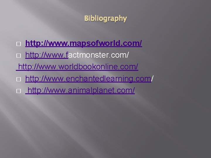 Bibliography http: //www. mapsofworld. com/ � http: //www. factmonster. com/ http: //www. worldbookonline. com/