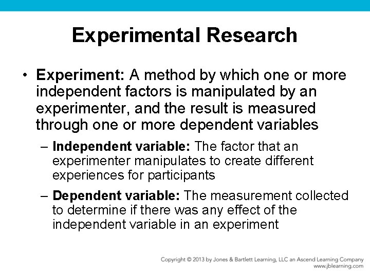 Experimental Research • Experiment: A method by which one or more independent factors is