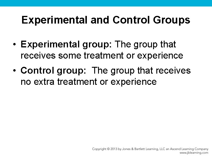 Experimental and Control Groups • Experimental group: The group that receives some treatment or