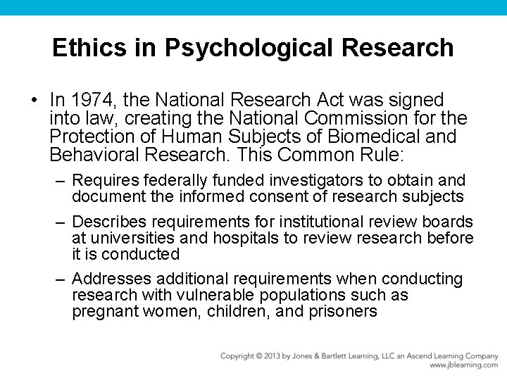 Ethics in Psychological Research • In 1974, the National Research Act was signed into