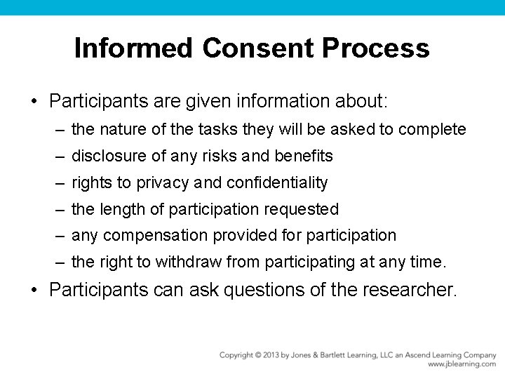 Informed Consent Process • Participants are given information about: – the nature of the