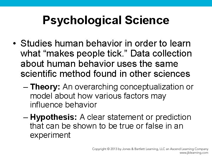 Psychological Science • Studies human behavior in order to learn what “makes people tick.