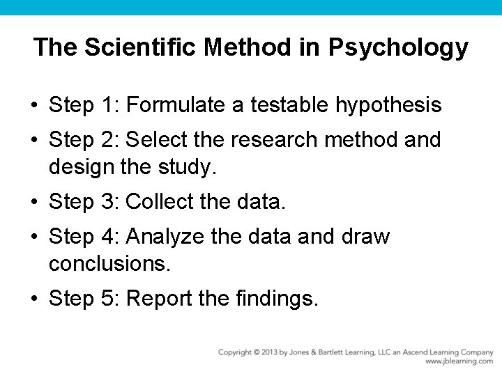 The Scientiﬁc Method in Psychology • Step 1: Formulate a testable hypothesis • Step