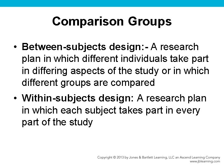 Comparison Groups • Between-subjects design: - A research plan in which different individuals take