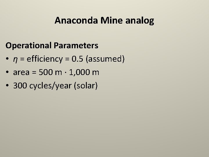 Anaconda Mine analog Operational Parameters • η = efficiency = 0. 5 (assumed) •