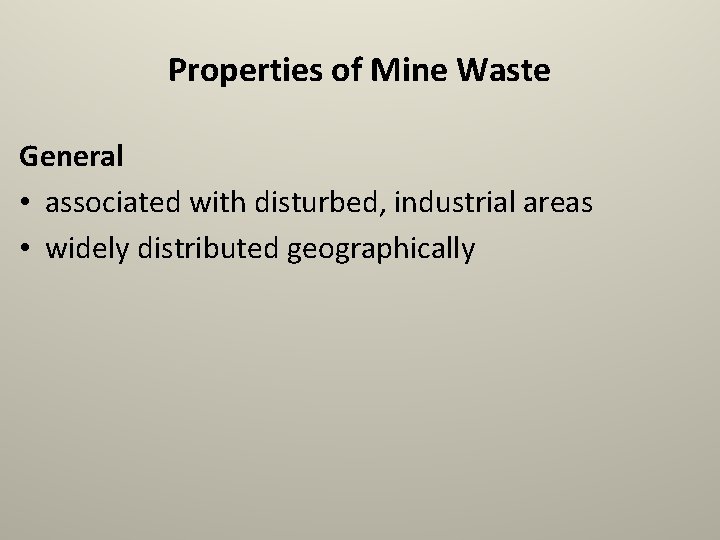 Properties of Mine Waste General • associated with disturbed, industrial areas • widely distributed