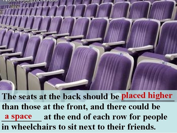 higher The seats at the back should be placed ______ than those at the