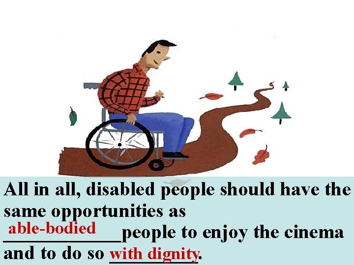 All in all, disabled people should have the same opportunities as able-bodied ______people to