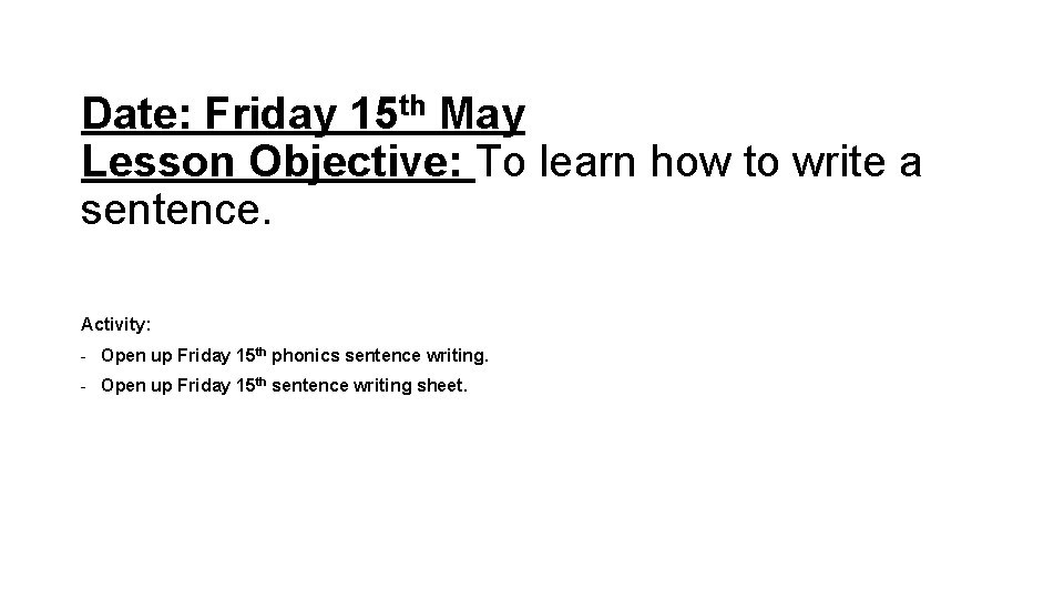 Date: Friday 15 th May Lesson Objective: To learn how to write a sentence.