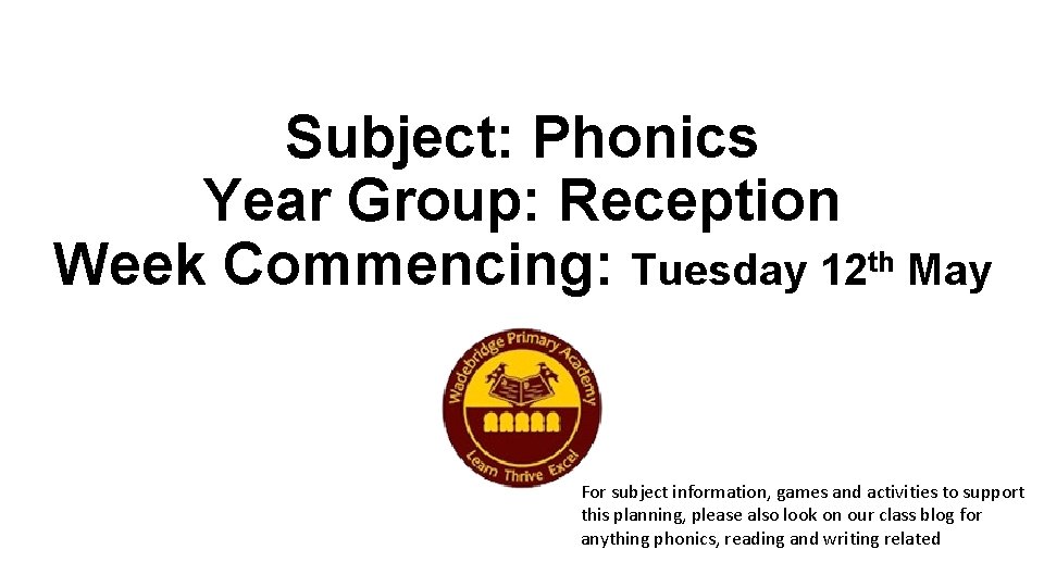 Subject: Phonics Year Group: Reception Week Commencing: Tuesday 12 th May For subject information,