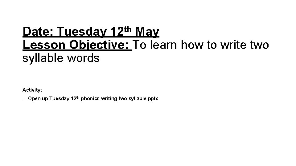 Date: Tuesday 12 th May Lesson Objective: To learn how to write two syllable