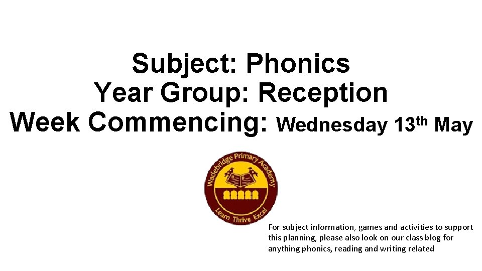 Subject: Phonics Year Group: Reception Week Commencing: Wednesday 13 th May For subject information,