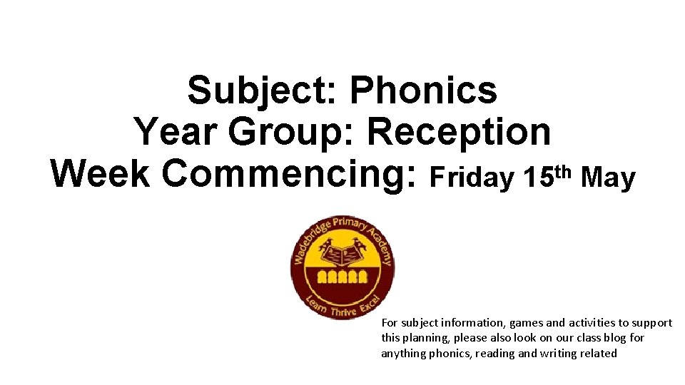 Subject: Phonics Year Group: Reception Week Commencing: Friday 15 th May For subject information,