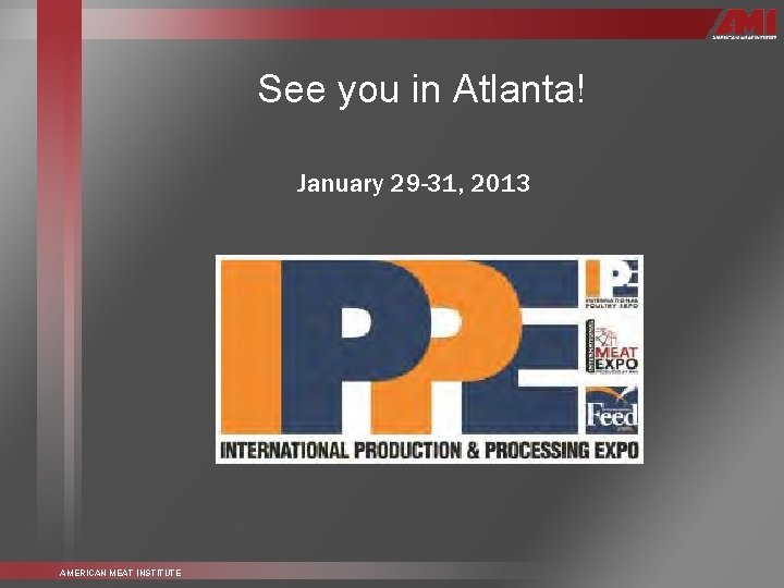 See you in Atlanta! January 29 -31, 2013 AMERICAN MEAT INSTITUTE 