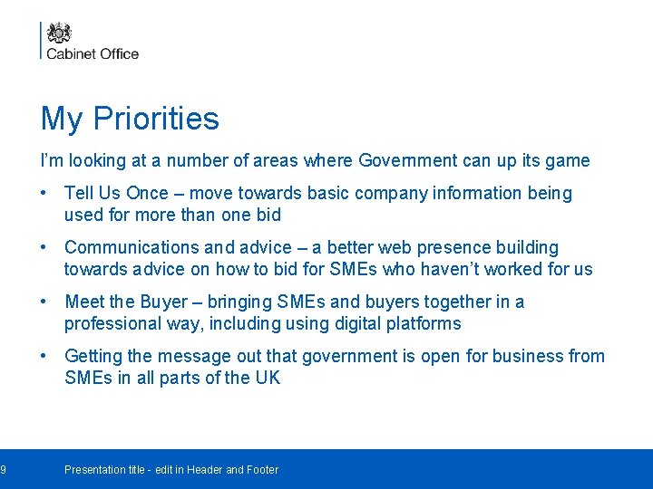 9 My Priorities I’m looking at a number of areas where Government can up