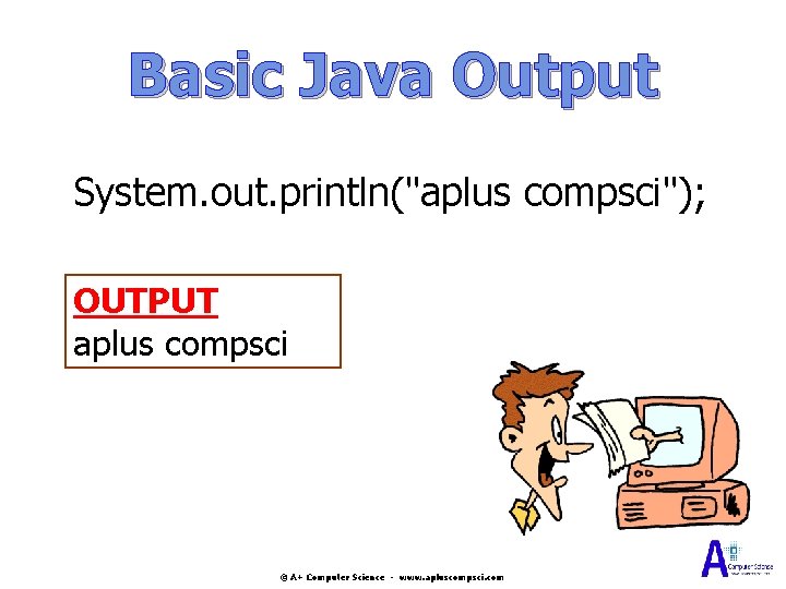 Basic Java Output System. out. println("aplus compsci"); OUTPUT aplus compsci © A+ Computer Science Basic Java Output System. out. println("aplus compsci"); OUTPUT aplus compsci © A+ Computer Science