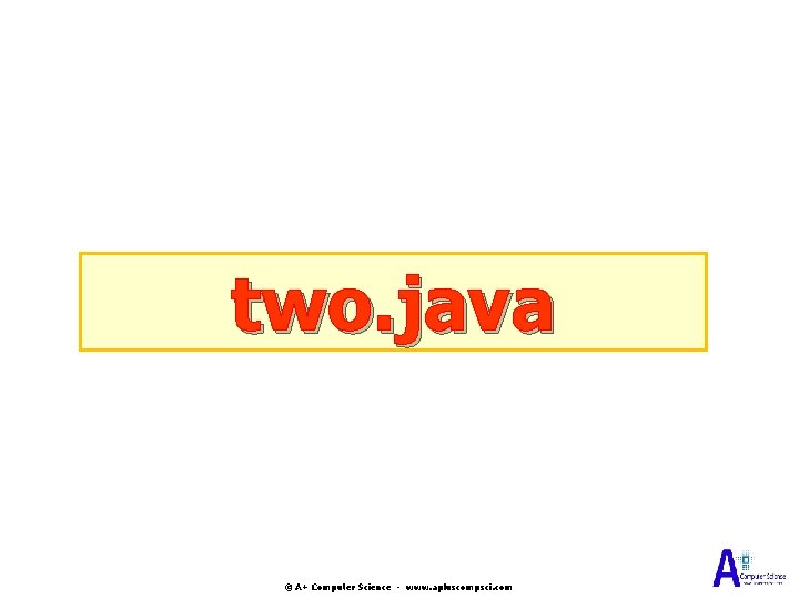 two. java © A+ Computer Science - www. apluscompsci. com two. java © A+ Computer Science - www. apluscompsci. com
