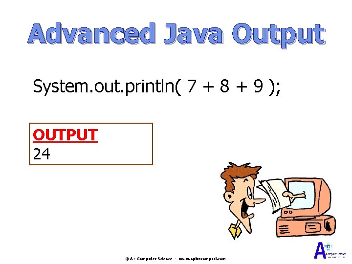 Advanced Java Output System. out. println( 7 + 8 + 9 ); OUTPUT 24 Advanced Java Output System. out. println( 7 + 8 + 9 ); OUTPUT 24