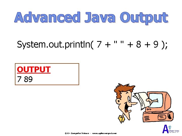 Advanced Java Output System. out. println( 7 + " " + 8 + 9 Advanced Java Output System. out. println( 7 + " " + 8 + 9
