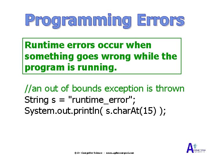 Programming Errors Runtime errors occur when something goes wrong while the program is running. Programming Errors Runtime errors occur when something goes wrong while the program is running.