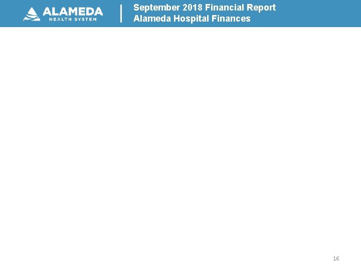 September 2018 Financial Report Alameda Hospital Finances 16 