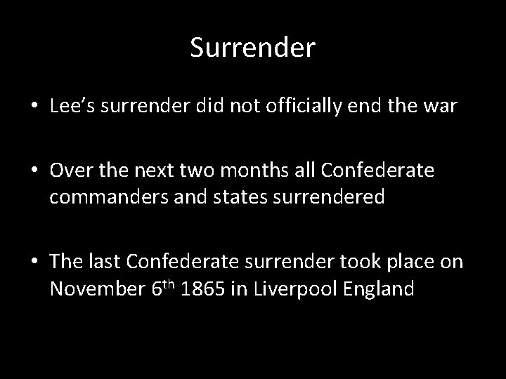 Surrender • Lee’s surrender did not officially end the war • Over the next Surrender • Lee’s surrender did not officially end the war • Over the next