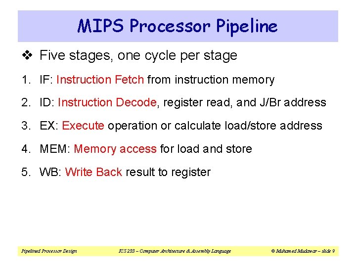 MIPS Processor Pipeline v Five stages, one cycle per stage 1. IF: Instruction Fetch