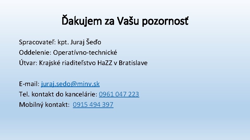 Ďakujem za Vašu pozornosť Spracovateľ: kpt. Juraj Šeďo Oddelenie: Operatívno-technické Útvar: Krajské riaditeľstvo Ha.