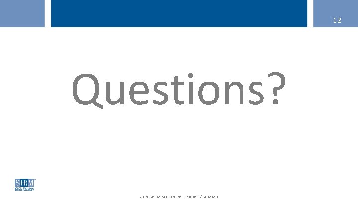 12 Questions? 2015 SHRM VOLUNTEER LEADERS’ SUMMIT 