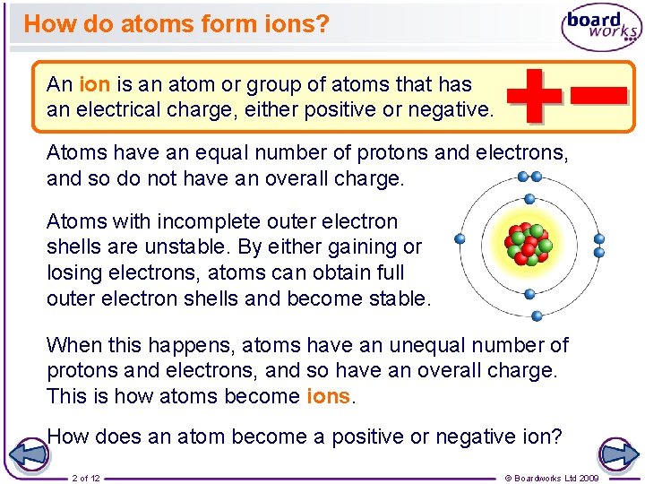 How do atoms form ions? An ion is an atom or group of atoms