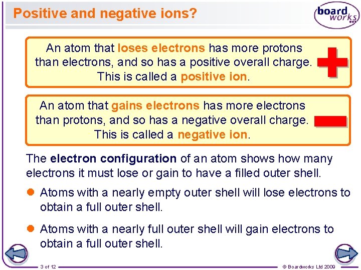 Positive and negative ions? An atom that loses electrons has more protons than electrons,