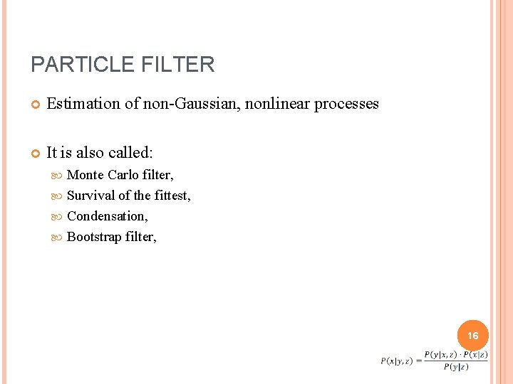 PARTICLE FILTER Estimation of non-Gaussian, nonlinear processes It is also called: Monte Carlo filter,
