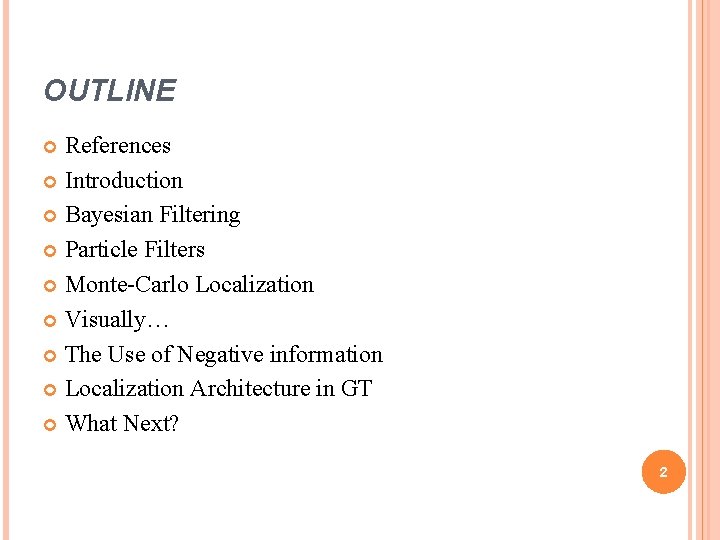 OUTLINE References Introduction Bayesian Filtering Particle Filters Monte-Carlo Localization Visually… The Use of Negative