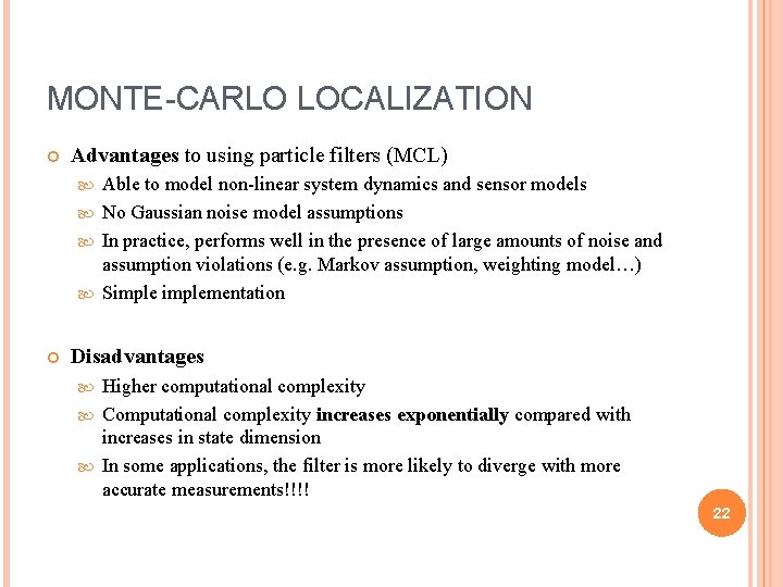 MONTE-CARLO LOCALIZATION Advantages to using particle filters (MCL) Able to model non-linear system dynamics
