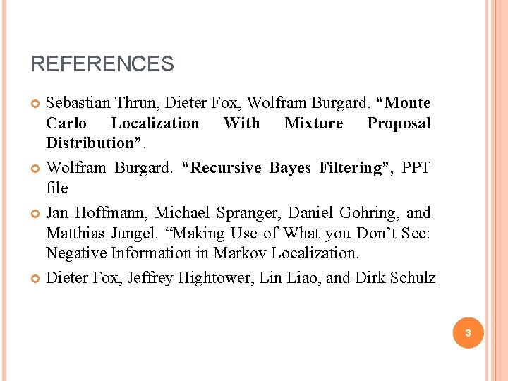 REFERENCES Sebastian Thrun, Dieter Fox, Wolfram Burgard. “Monte Carlo Localization With Mixture Proposal Distribution”.