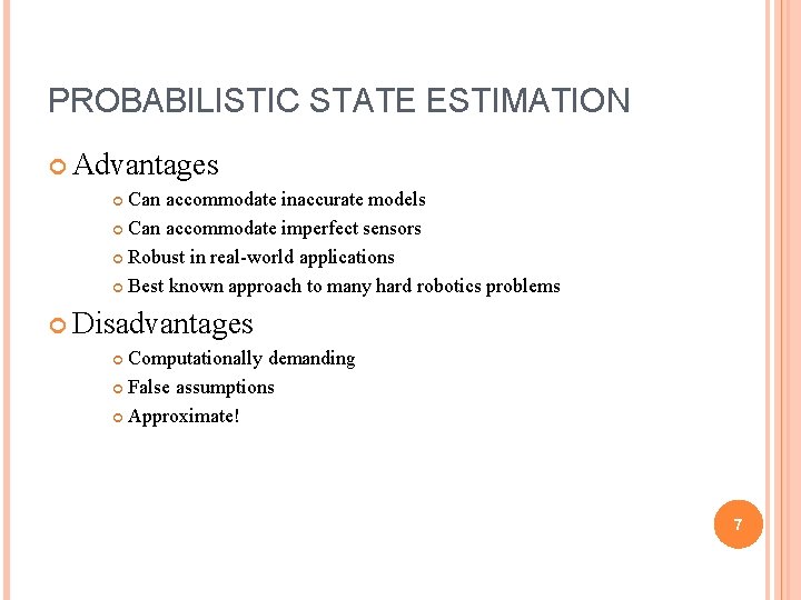 PROBABILISTIC STATE ESTIMATION Advantages Can accommodate inaccurate models Can accommodate imperfect sensors Robust in