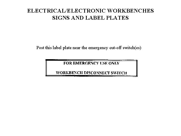 ELECTRICAL/ELECTRONIC WORKBENCHES SIGNS AND LABEL PLATES Post this label plate near the emergency cut-off