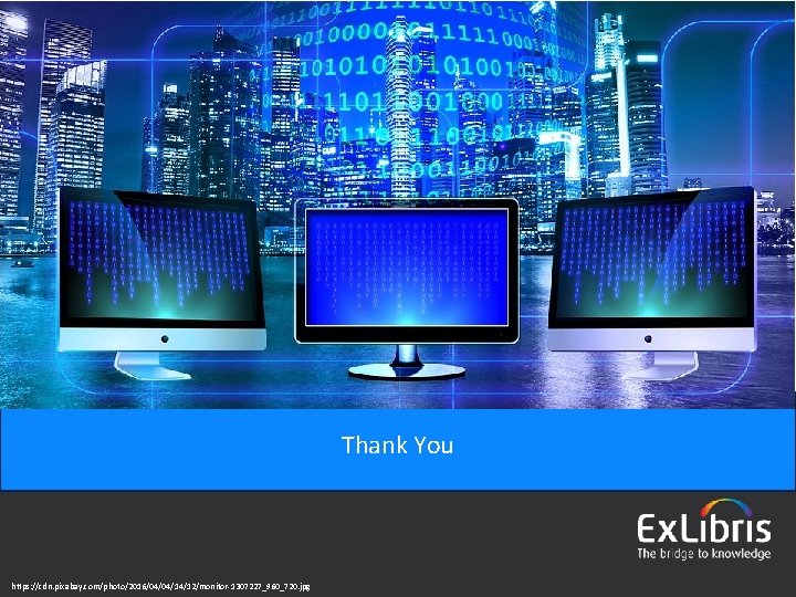 Thank You https: //cdn. pixabay. com/photo/2016/04/04/14/12/monitor-1307227_960_720. jpg © 2016 Ex Libris | Confidential &
