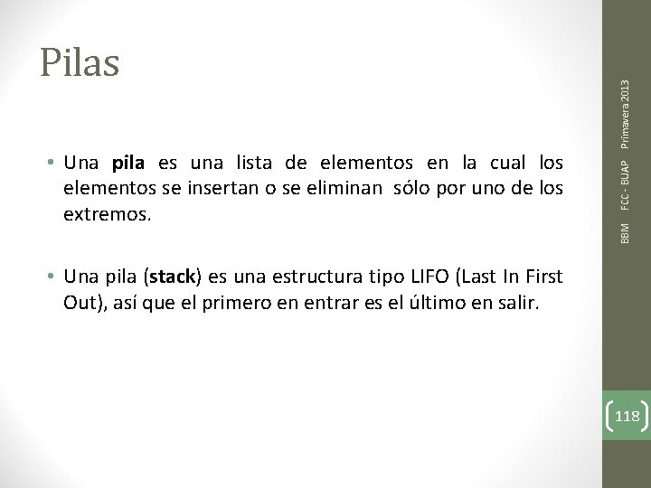 Primavera 2013 FCC - BUAP • Una pila es una lista de elementos en