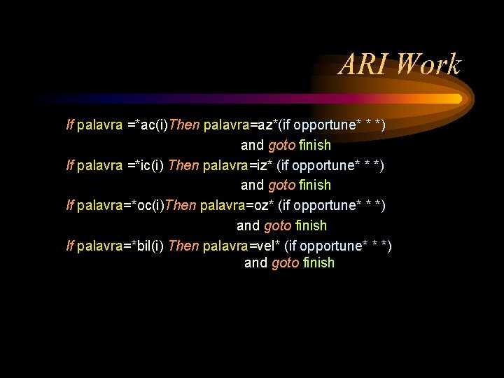 ARI Work If palavra =*ac(i)Then palavra=az*(if opportune* * *) and goto finish If palavra