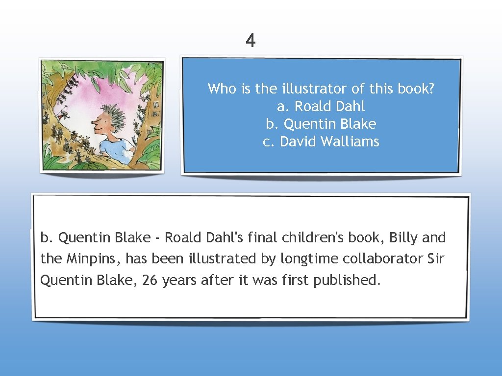 4 Who is the illustrator of this book? a. Roald Dahl b. Quentin Blake