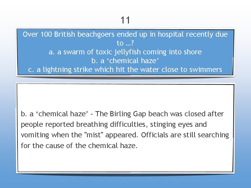 11 Over 100 British beachgoers ended up in hospital recently due to …? a.