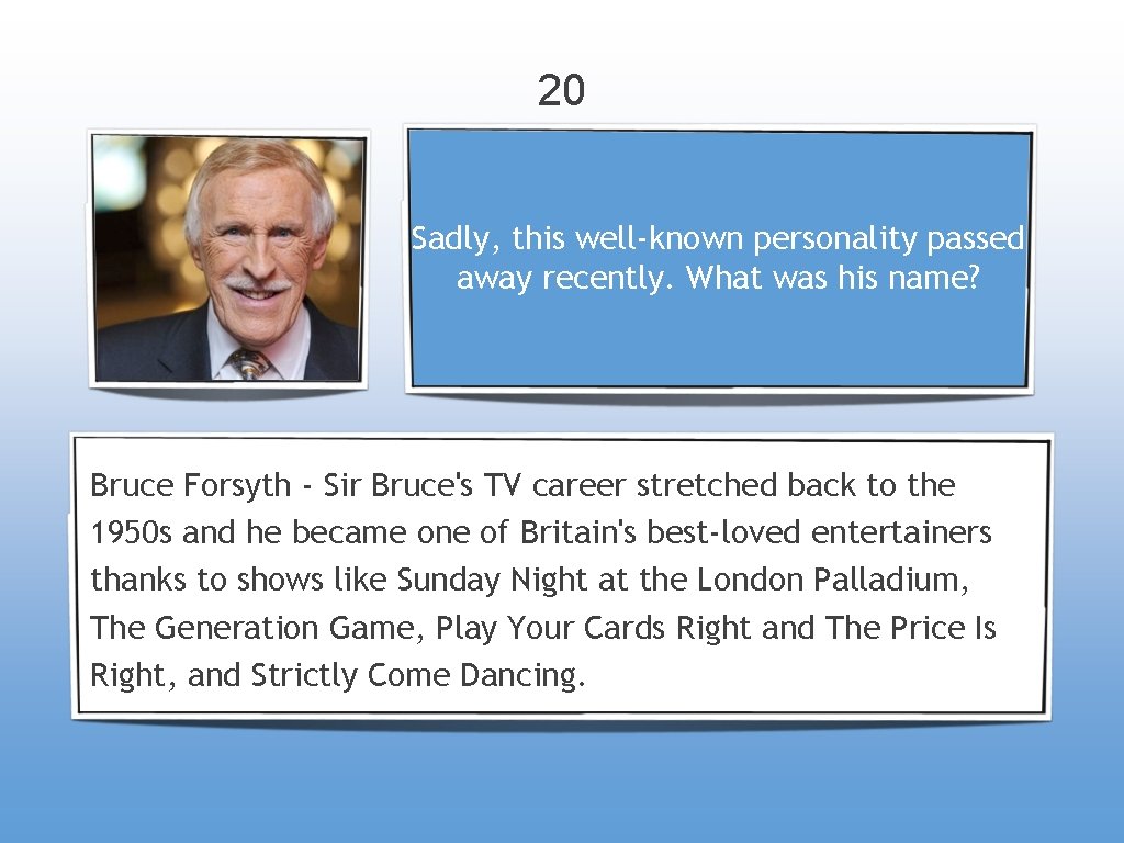 20 Sadly, this well-known personality passed away recently. What was his name? Bruce Forsyth