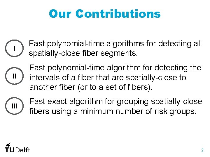 Our Contributions I Fast polynomial-time algorithms for detecting all spatially-close fiber segments. II Fast