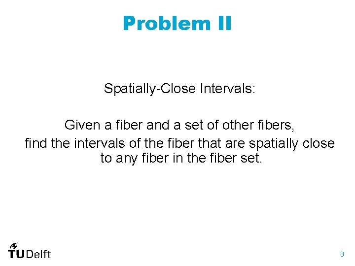 Problem II Spatially-Close Intervals: Given a fiber and a set of other fibers, find