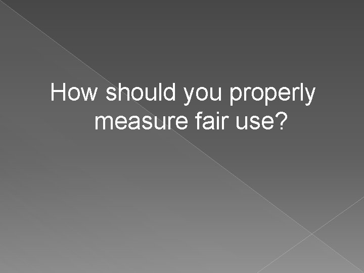 How should you properly measure fair use? 