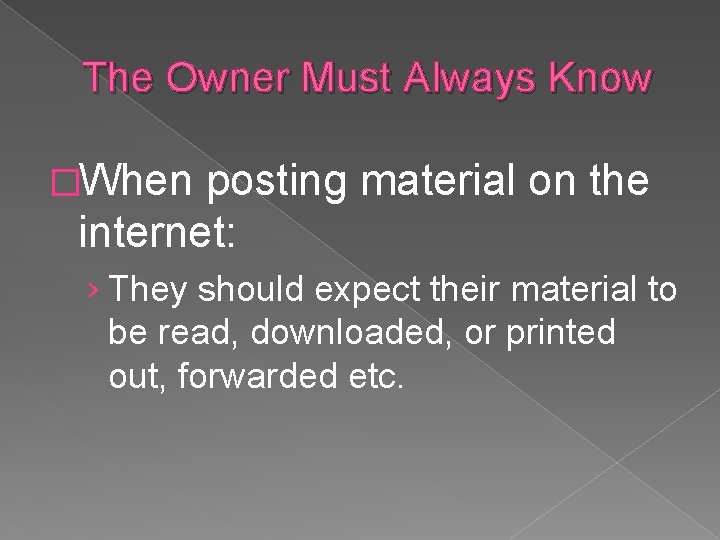 The Owner Must Always Know �When posting material on the internet: › They should