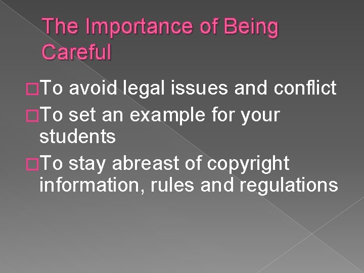 The Importance of Being Careful �To avoid legal issues and conflict �To set an