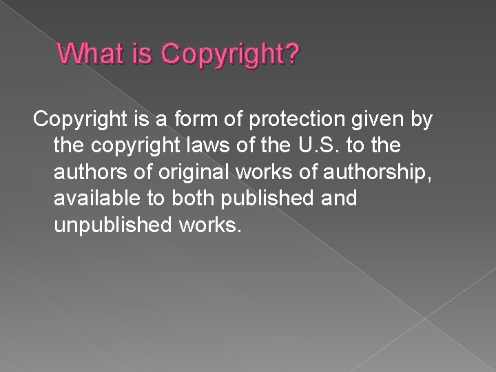 What is Copyright? Copyright is a form of protection given by the copyright laws