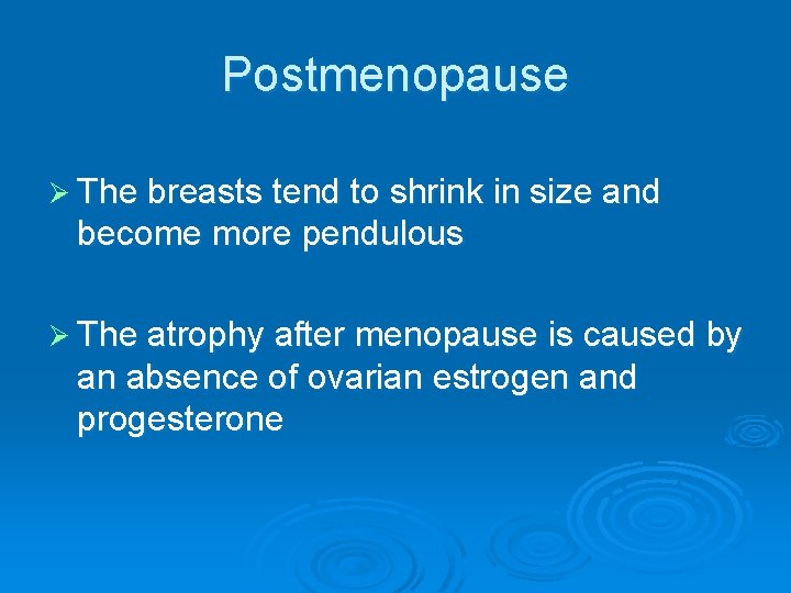 Postmenopause Ø The breasts tend to shrink in size and become more pendulous Ø